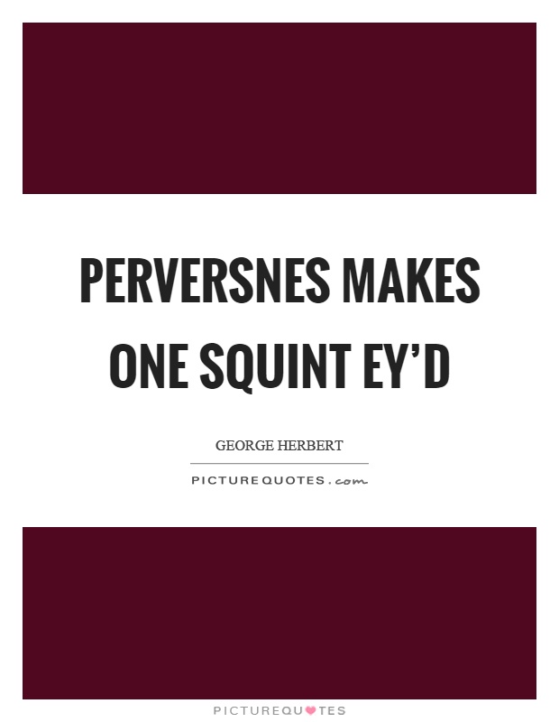 Perversnes makes one squint ey'd Picture Quote #1