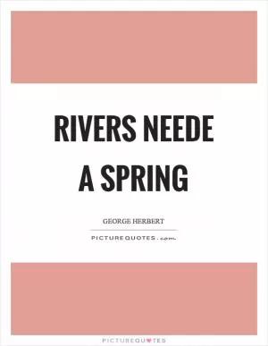 Rivers neede a spring Picture Quote #1