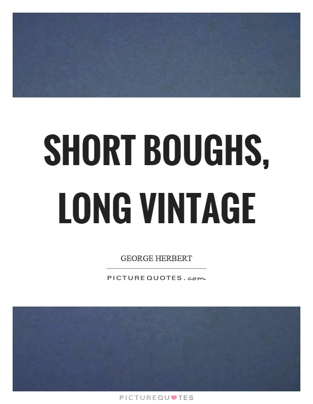 Short boughs, long vintage Picture Quote #1