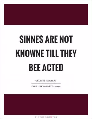 Sinnes are not knowne till they bee acted Picture Quote #1
