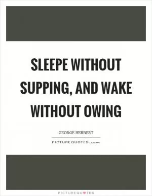 Sleepe without supping, and wake without owing Picture Quote #1