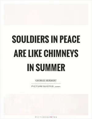 Souldiers in peace are like chimneys in summer Picture Quote #1
