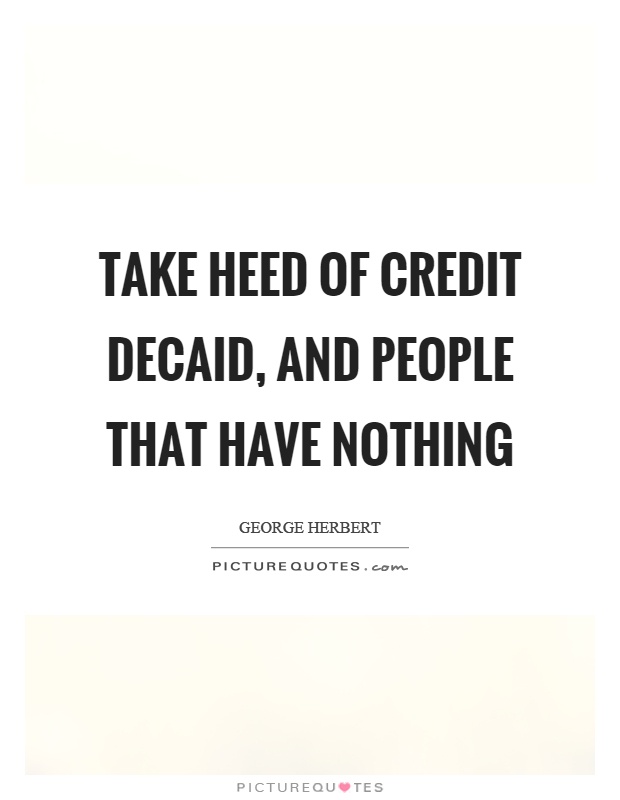 Take heed of credit decaid, and people that have nothing Picture Quote #1