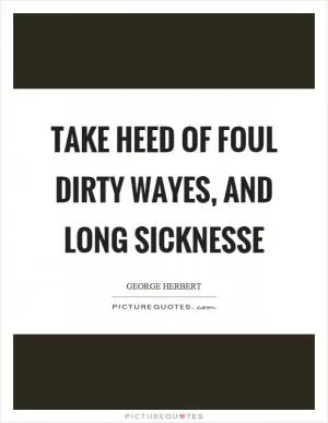 Take heed of foul dirty wayes, and long sicknesse Picture Quote #1