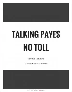 Talking payes no toll Picture Quote #1