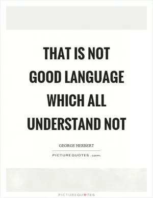 That is not good language which all understand not Picture Quote #1