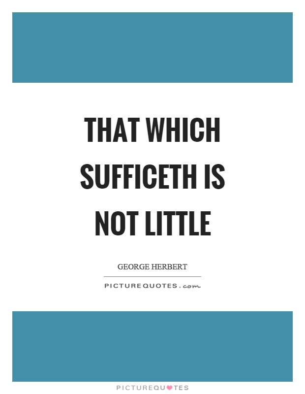 That which sufficeth is not little Picture Quote #1