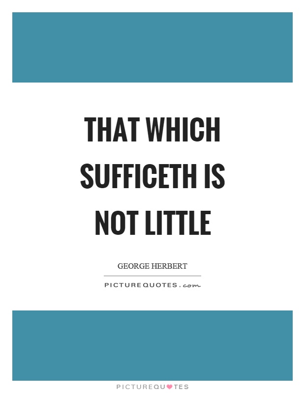 That which sufficeth is not little | Picture Quotes