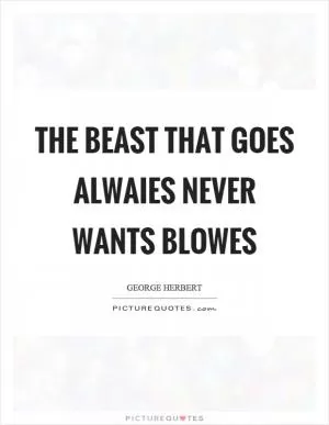 The beast that goes alwaies never wants blowes Picture Quote #1