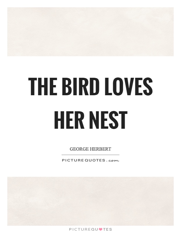 The bird loves her nest Picture Quote #1