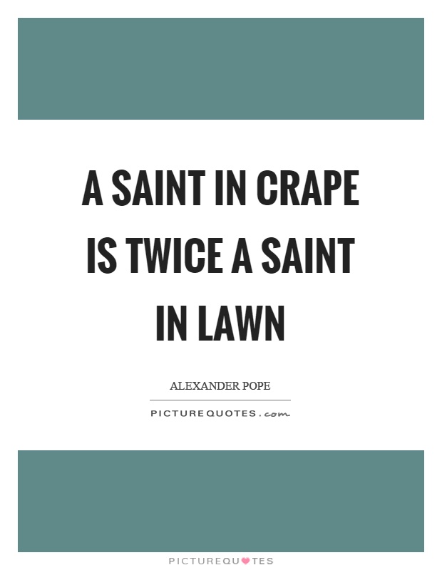 A saint in crape is twice a saint in lawn Picture Quote #1