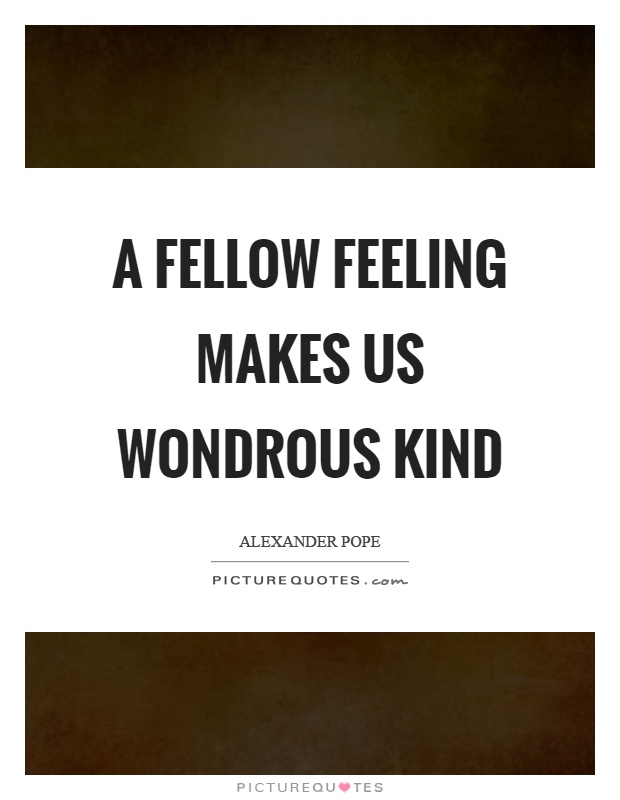 A fellow feeling makes us wondrous kind Picture Quote #1