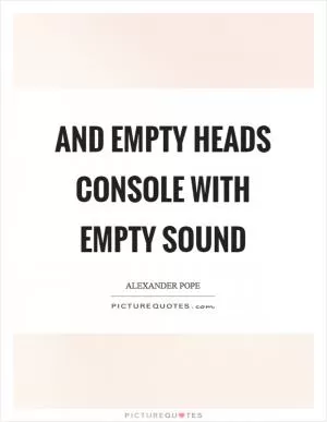 And empty heads console with empty sound Picture Quote #1
