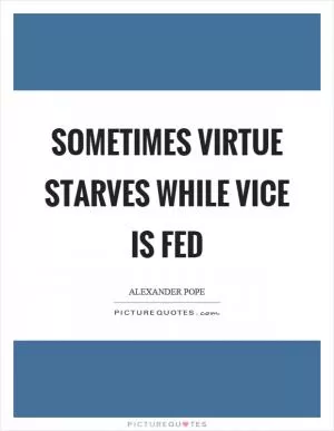 Sometimes virtue starves while vice is fed Picture Quote #1
