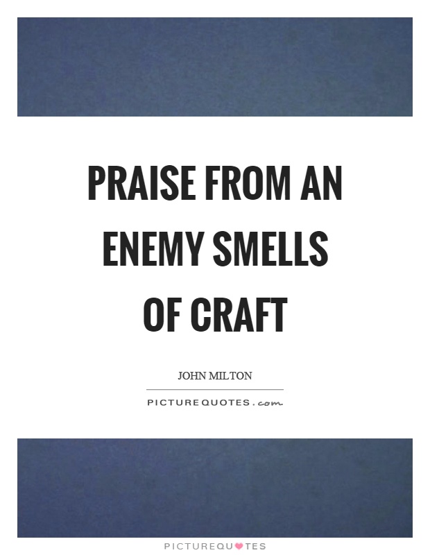 Praise from an enemy smells of craft Picture Quote #1