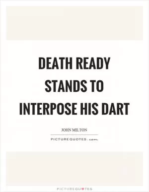Death ready stands to interpose his dart Picture Quote #1