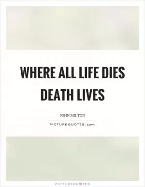Where all life dies death lives Picture Quote #1