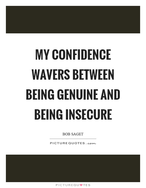 My confidence wavers between being genuine and being insecure Picture Quote #1