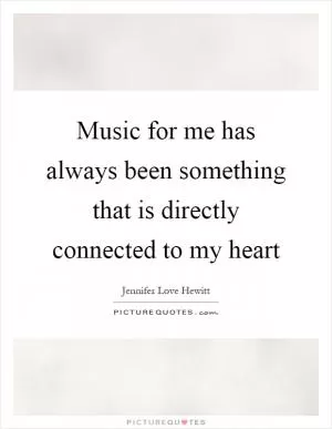 Music for me has always been something that is directly connected to my heart Picture Quote #1