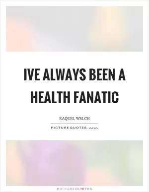 Ive always been a health fanatic Picture Quote #1