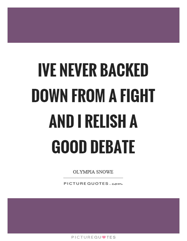 Ive never backed down from a fight and I relish a good debate Picture Quote #1