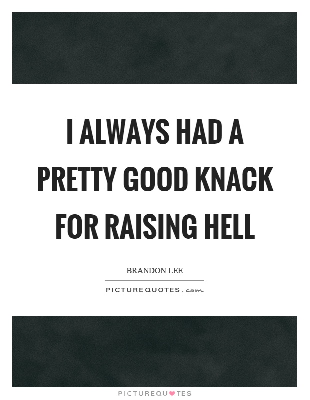 I always had a pretty good knack for raising hell Picture Quote #1