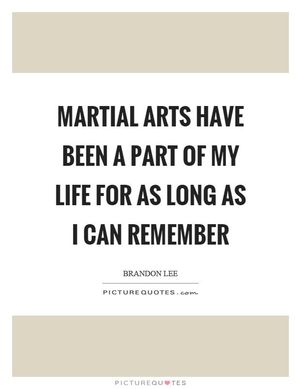 Martial arts have been a part of my life for as long as I can remember Picture Quote #1