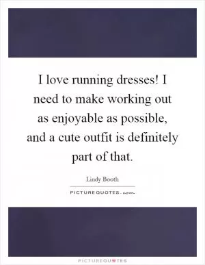 I love running dresses! I need to make working out as enjoyable as possible, and a cute outfit is definitely part of that Picture Quote #1