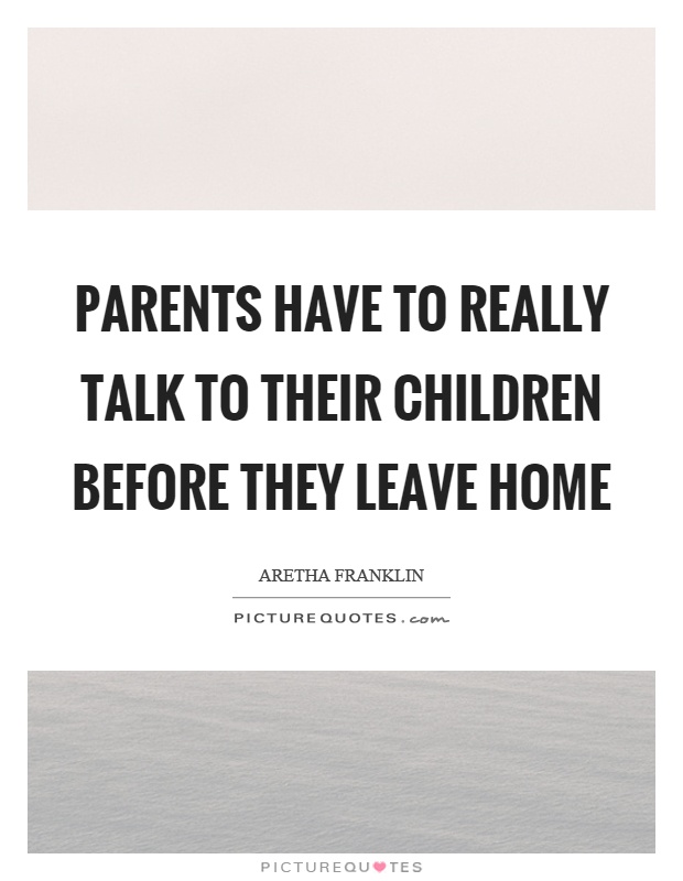 Parents have to really talk to their children before they leave home Picture Quote #1