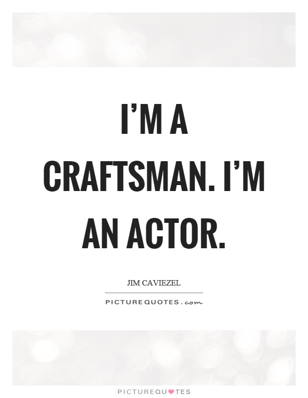 I'm a craftsman. I'm an actor Picture Quote #1