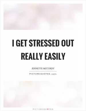 I get stressed out really easily Picture Quote #1