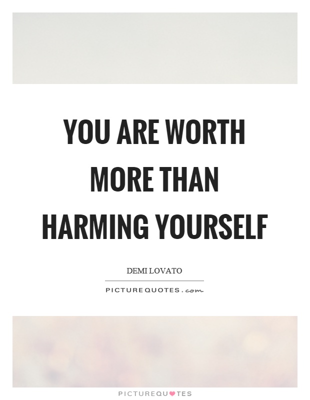 You are worth more than harming yourself Picture Quote #1