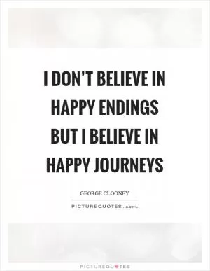 I don’t believe in happy endings but I believe in happy journeys Picture Quote #1