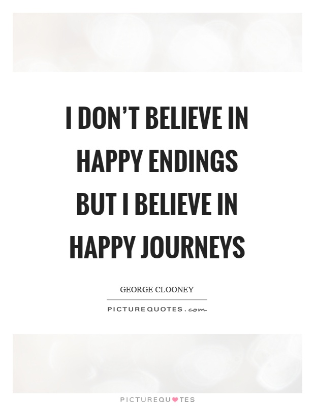 I don't believe in happy endings but I believe in happy journeys Picture Quote #1