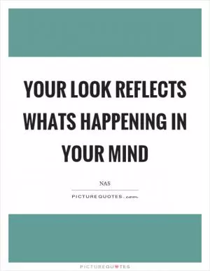Your look reflects whats happening in your mind Picture Quote #1