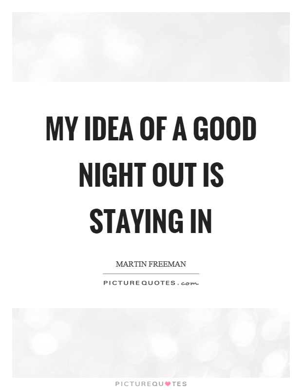 My idea of a good night out is staying in Picture Quote #1