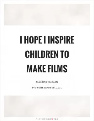 I hope I inspire children to make films Picture Quote #1