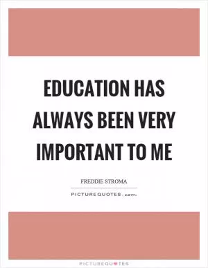 Education has always been very important to me Picture Quote #1