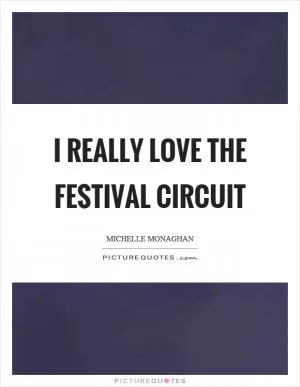 I really love the festival circuit Picture Quote #1