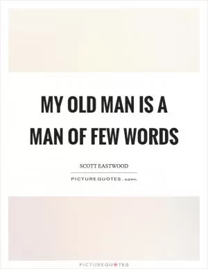 My old man is a man of few words Picture Quote #1