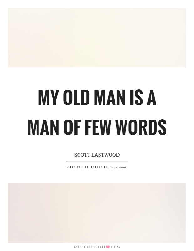 My old man is a man of few words Picture Quote #1