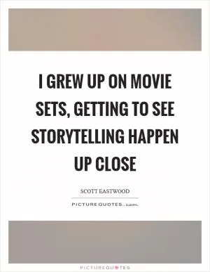 I grew up on movie sets, getting to see storytelling happen up close Picture Quote #1