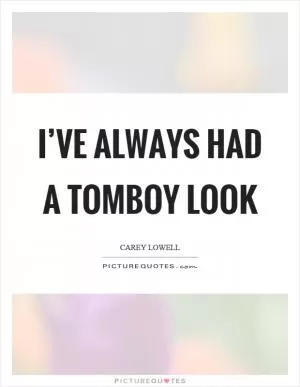 I’ve always had a tomboy look Picture Quote #1