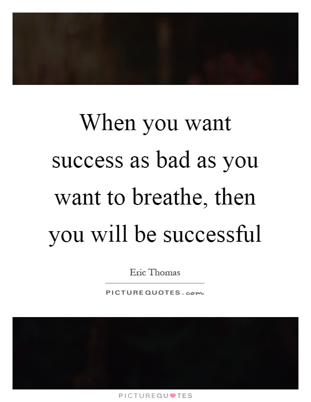 When you want success as bad as you want to breathe, then you will be successful Picture Quote #1