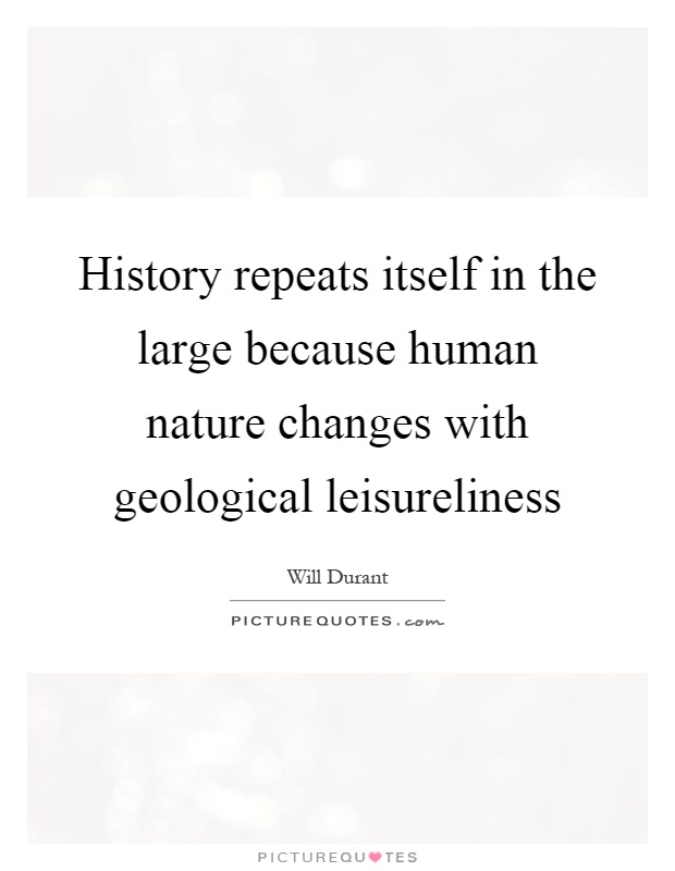 History repeats itself in the large because human nature changes with geological leisureliness Picture Quote #1