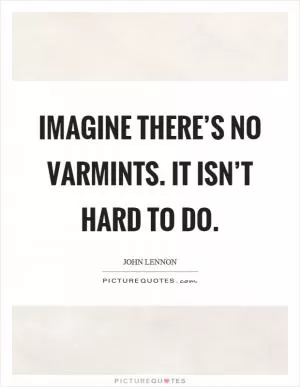 Imagine there’s no varmints. It isn’t hard to do Picture Quote #1