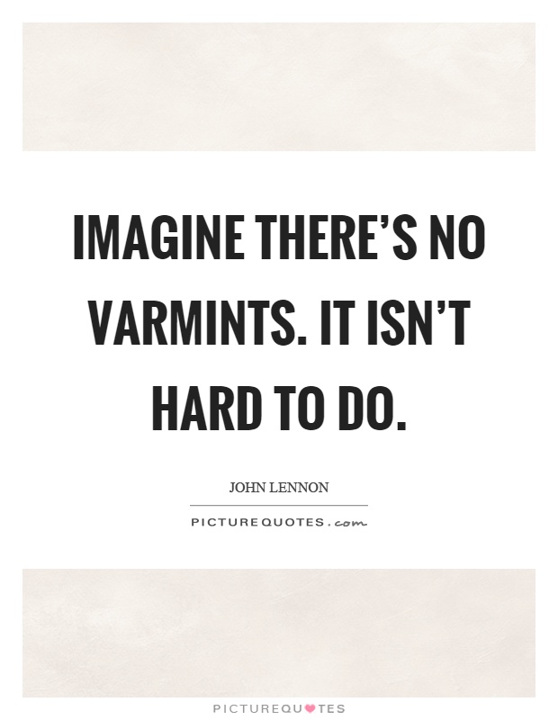 Imagine there's no varmints. It isn't hard to do Picture Quote #1