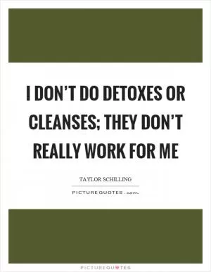 I don’t do detoxes or cleanses; they don’t really work for me Picture Quote #1