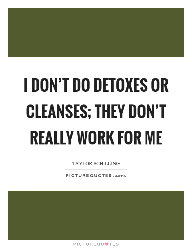I don't do detoxes or cleanses; they don't really work for me Picture Quote #1