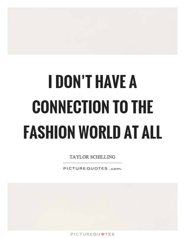 I don't have a connection to the fashion world at all Picture Quote #1